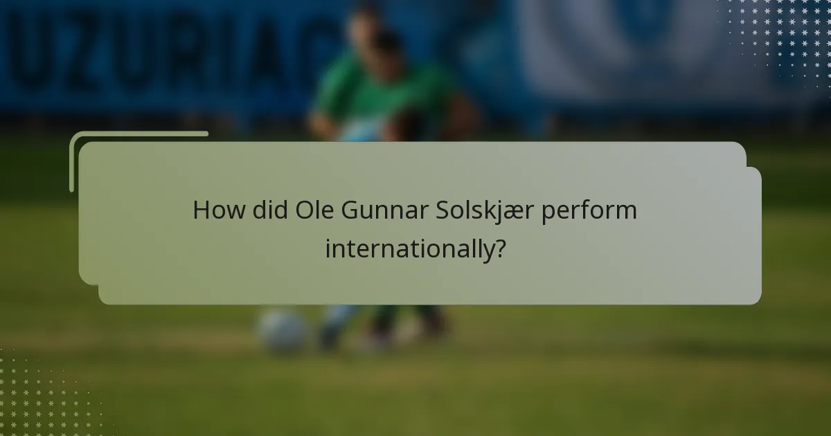 How did Ole Gunnar Solskjær perform internationally?