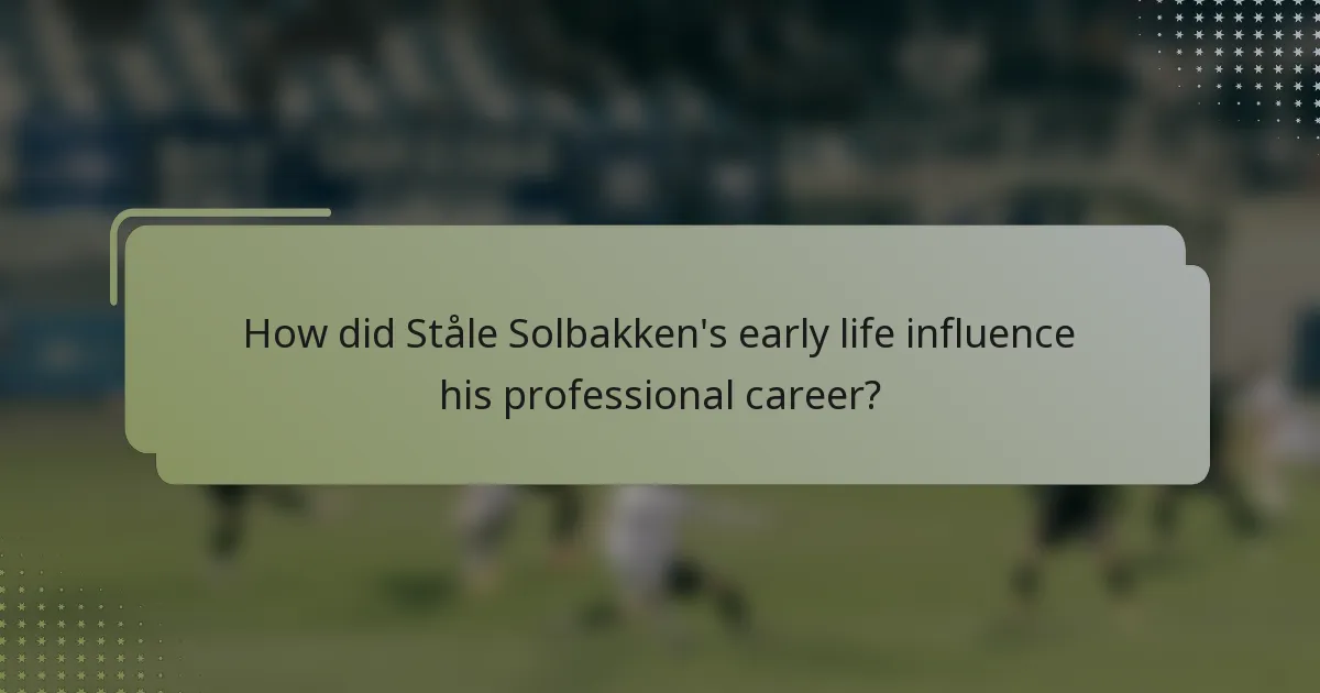 How did Ståle Solbakken's early life influence his professional career?