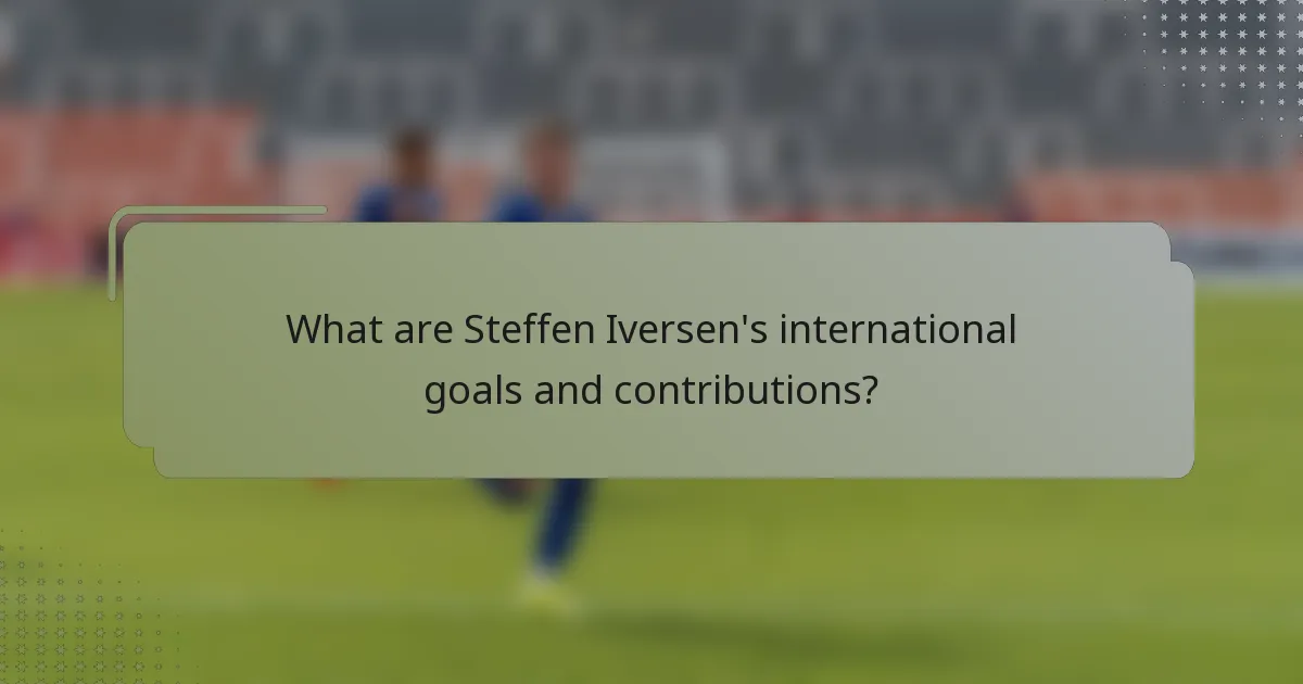 What are Steffen Iversen's international goals and contributions?