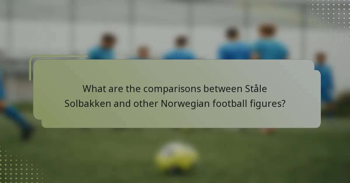 What are the comparisons between Ståle Solbakken and other Norwegian football figures?