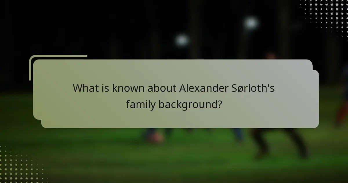 What is known about Alexander Sørloth's family background?