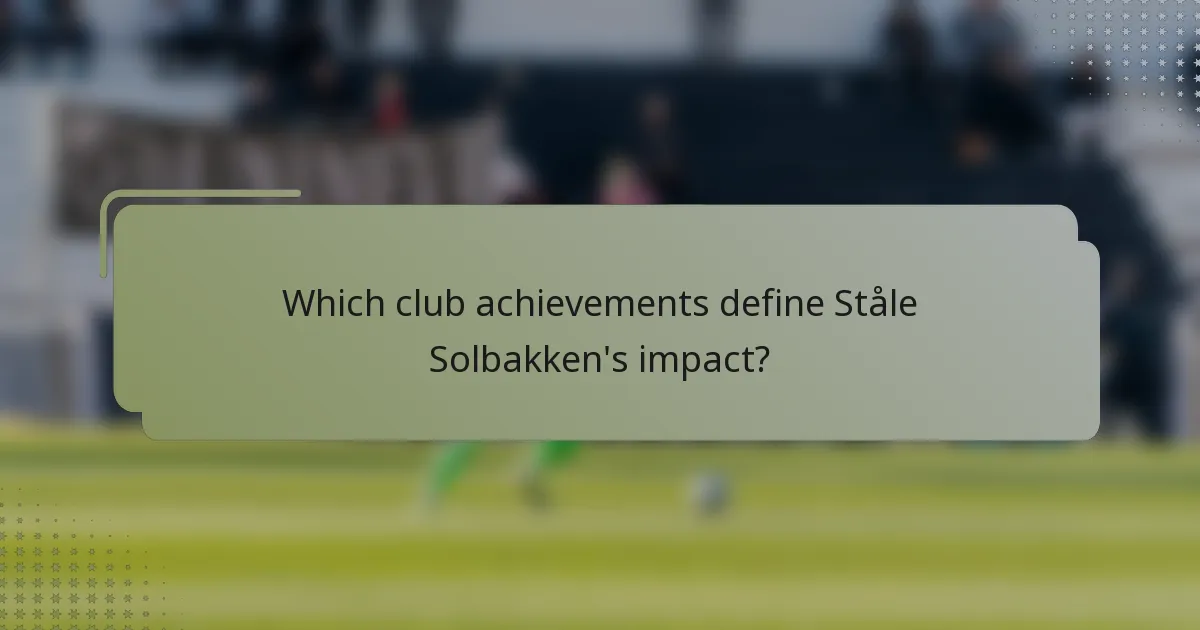 Which club achievements define Ståle Solbakken's impact?