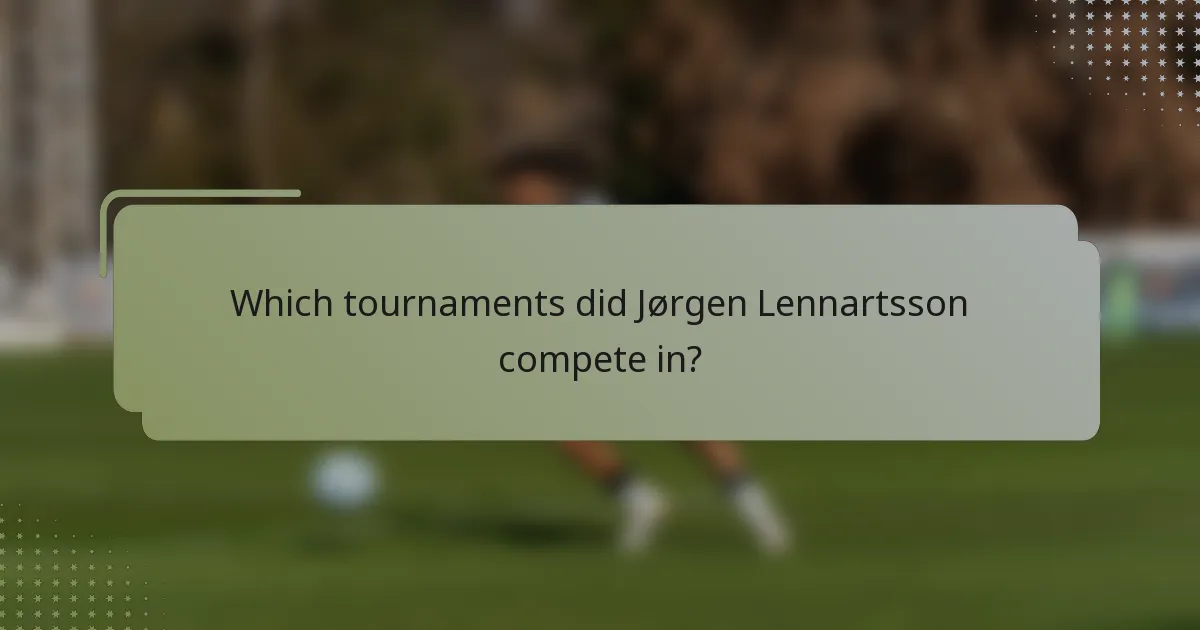 Which tournaments did Jørgen Lennartsson compete in?